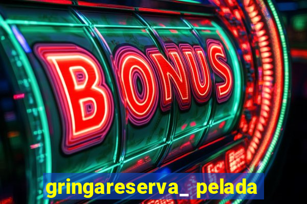 gringareserva_ pelada